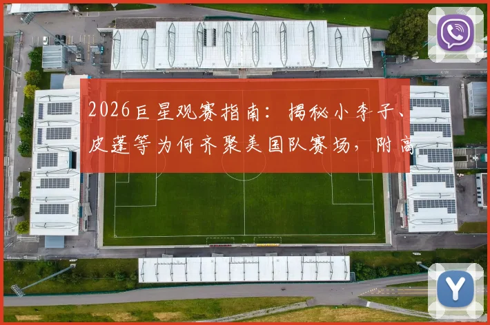 2026巨星观赛指南:揭秘小李子、皮蓬等为何齐聚美国队赛场,附高端观赛体验获取方法