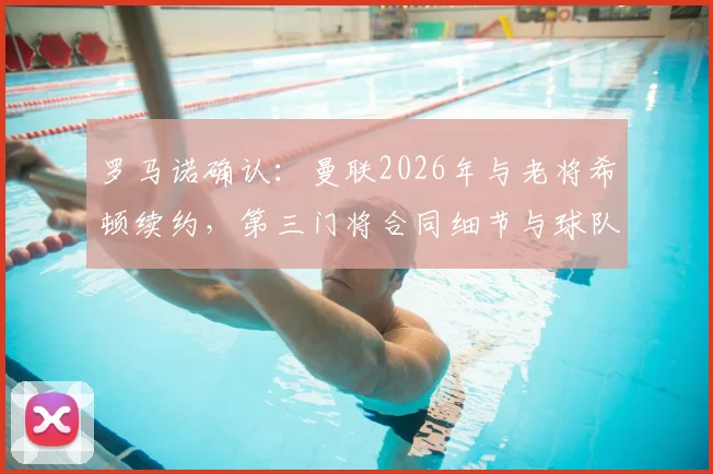 罗马诺确认：曼联2026年与老将希顿续约，第三门将合同细节与球队考量解析